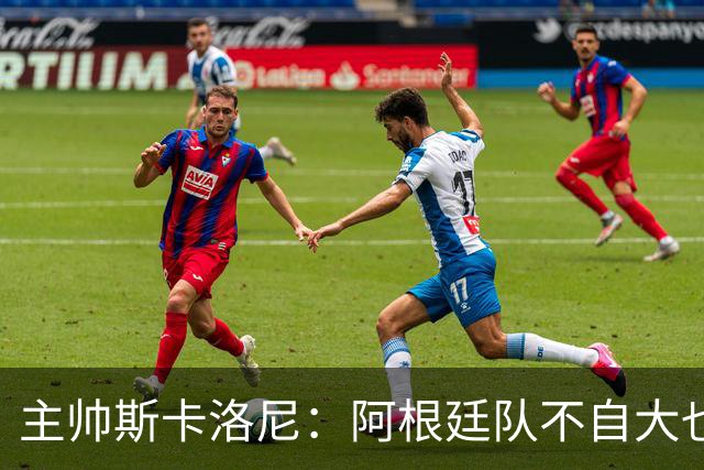 主帅斯卡洛尼：阿根廷队不自大也不自卑